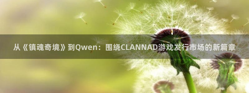 im电竞子图片：从《镇魂奇境》到Qwen：围绕CLANNAD游戏发行市场的新篇章